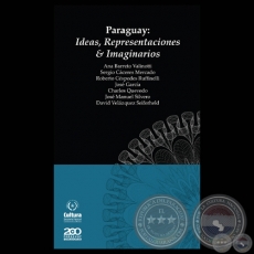 PARAGUAY: IDEAS, REPRESENTACIONES & IMAGINARIOS - Por ANA BARRETO VALINOTTI, SERGIO CCERES MERCADO, ROBERTO CSPEDES, JOS GARCA, CHARLES QUEVEDO, JOS MANUEL SILVERO y DAVID VELZQUEZ SEIFERHELD 